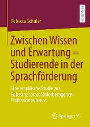 Zwischen Wissen und Erwartung – Studierende in der Sprachförderung: Eine empirische Studie zur Relevanz sprachförderbezogenen Professionswissens de Rebecca Schuler