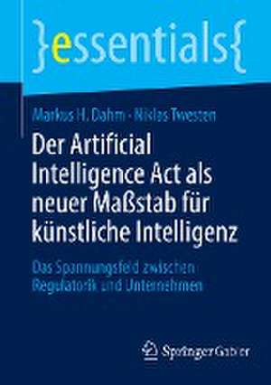 Der Artificial Intelligence Act als neuer Maßstab für künstliche Intelligenz: Das Spannungsfeld zwischen Regulatorik und Unternehmen de Markus H. Dahm