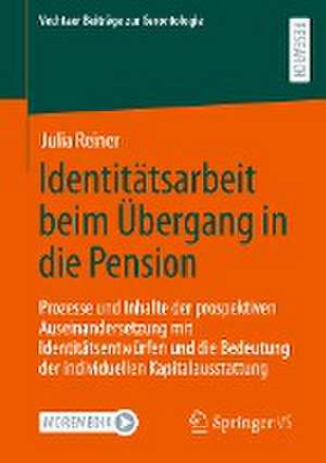 Identitätsarbeit beim Übergang in die Pension: Prozesse und Inhalte der prospektiven Auseinandersetzung mit Identitätsentwürfen und die Bedeutung der individuellen Kapitalausstattung de Julia Reiner