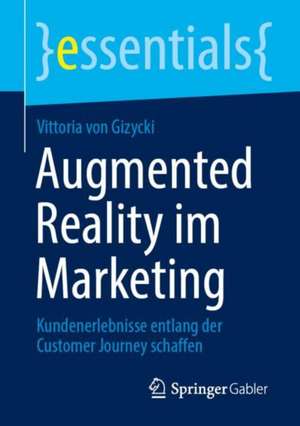 Augmented Reality im Marketing: Kundenerlebnisse entlang der Customer Journey schaffen de Vittoria von Gizycki