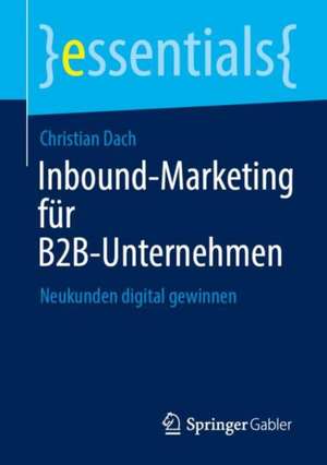 Inbound-Marketing für B2B-Unternehmen: Neukunden digital gewinnen de Christian Dach