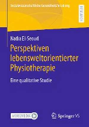 Perspektiven lebensweltorientierter Physiotherapie: Eine qualitative Studie de Nadia El-Seoud