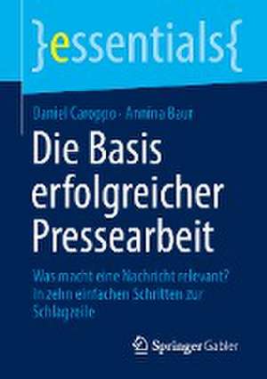 Die Basis erfolgreicher Pressearbeit: Was macht eine Nachricht relevant? In zehn einfachen Schritten zur Schlagzeile de Daniel Caroppo