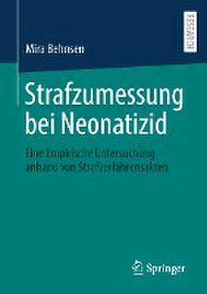 Strafzumessung bei Neonatizid: Eine Empirische Untersuchung anhand von Strafverfahrensakten de Mira Behnsen