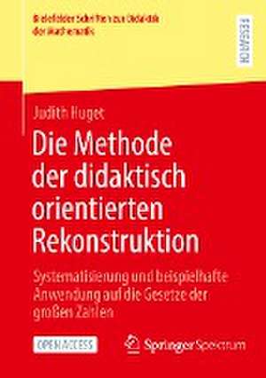 Die Methode der didaktisch orientierten Rekonstruktion: Systematisierung und beispielhafte Anwendung auf die Gesetze der großen Zahlen de Judith Huget