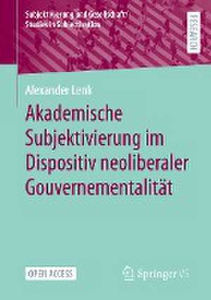 Akademische Subjektivierung im Dispositiv neoliberaler Gouvernementalität de Alexander Lenk