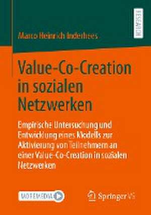 Value-Co-Creation in sozialen Netzwerken: Empirische Untersuchung und Entwicklung eines Modells zur Aktivierung von Teilnehmern an einer Value-Co-Creation in sozialen Netzwerken de Prof. Dr. Marco Heinrich Inderhees