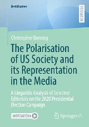 The Polarisation of US Society and its Representation in the Media: A Linguistic Analysis of Selected Editorials on the 2020 Presidential Election Campaign de Christopher Berning