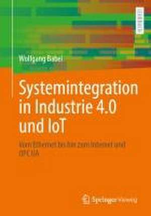 Systemintegration in Industrie 4.0 und IoT: Vom Ethernet bis hin zum Internet und OPC UA de Wolfgang Babel