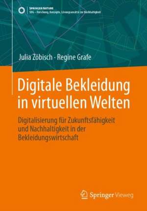 Digitale Bekleidung in virtuellen Welten: Digitalisierung für Zukunftsfähigkeit und Nachhaltigkeit in der Bekleidungswirtschaft de Julia Zöbisch