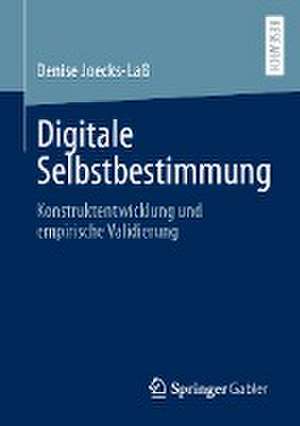 Digitale Selbstbestimmung: Konstruktentwicklung und empirische Validierung de Denise Joecks-Laß