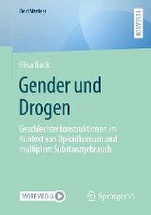 Gender und Drogen: Geschlechterkonstruktionen im Kontext von Opioidkonsum und multiplem Substanzgebrauch de Elisa Back