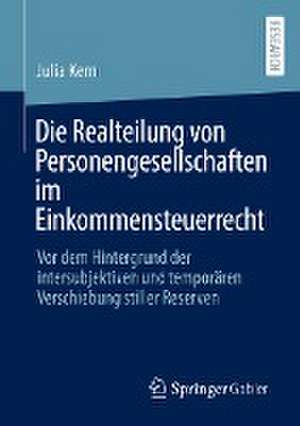 Die Realteilung von Personengesellschaften im Einkommensteuerrecht: Vor dem Hintergrund der intersubjektiven und temporären Verschiebung stiller Reserven de Julia Kern