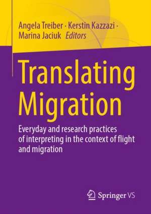 Translating Migration: Everyday and research practices of interpreting in the context of flight and migration de Angela Treiber