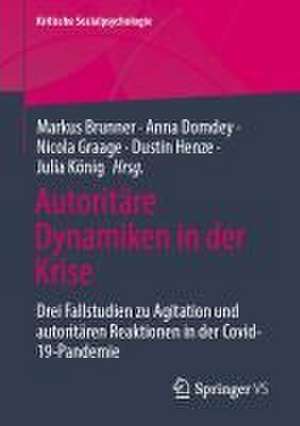 Autoritäre Dynamiken in der Krise: Drei Fallstudien zu Agitation und autoritären Reaktionen in der Covid-19-Pandemie de Markus Brunner