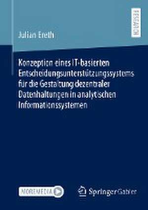 Konzeption eines IT-basierten Entscheidungsunterstützungssystems für die Gestaltung dezentraler Datenhaltungen in analytischen Informationssystemen de Julian Ereth