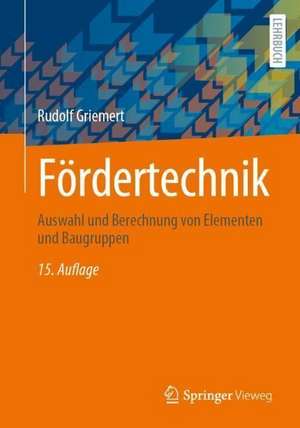 Fördertechnik: Auswahl und Berechnung von Elementen und Baugruppen de Rudolf Griemert