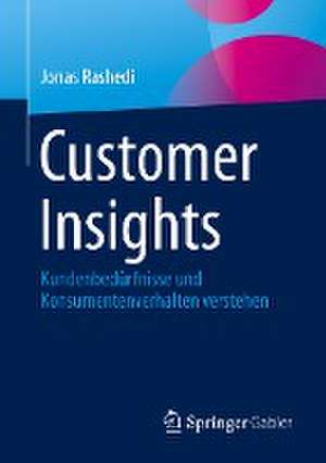 Customer Insights: Kundenbedürfnisse und Konsumentenverhalten verstehen de Jonas Rashedi