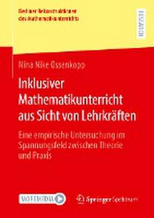 Inklusiver Mathematikunterricht aus Sicht von Lehrkräften: Eine empirische Untersuchung im Spannungsfeld zwischen Theorie und Praxis de Nina Nike Ossenkopp