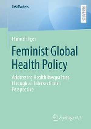 Feminist Global Health Policy: Addressing Health Inequalities through an Intersectional Perspective de Hannah Eger