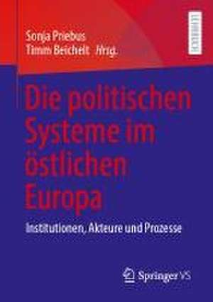 Die politischen Systeme im östlichen Europa: Institutionen, Akteure und Prozesse de Sonja Priebus