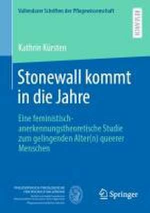 Stonewall kommt in die Jahre: Eine feministisch-anerkennungstheoretische Studie zum gelingenden Alter(n) queerer Menschen de Kathrin Kürsten