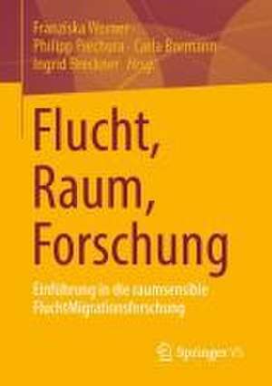 Flucht, Raum, Forschung: Einführung in die raumsensible FluchtMigrationsforschung de Franziska Werner