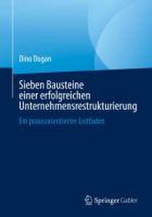 Sieben Bausteine einer erfolgreichen Unternehmensrestrukturierung: Ein praxisorientierter Leitfaden de Dino Dogan