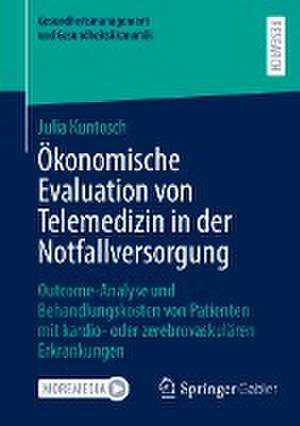 Ökonomische Evaluation von Telemedizin in der Notfallversorgung: Outcome-Analyse und Behandlungskosten von Patienten mit kardio- oder zerebrovaskulären Erkrankungen de Julia Kuntosch