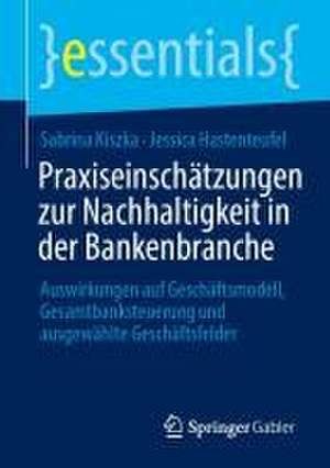 Praxiseinschätzungen zur Nachhaltigkeit in der Bankenbranche: Auswirkungen auf Geschäftsmodell, Gesamtbanksteuerung und ausgewählte Geschäftsfelder de Sabrina Kiszka