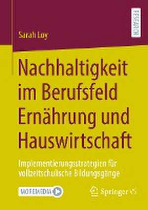 Nachhaltigkeit im Berufsfeld Ernährung und Hauswirtschaft: Implementierungsstrategien für vollzeitschulische Bildungsgänge de Sarah Loy