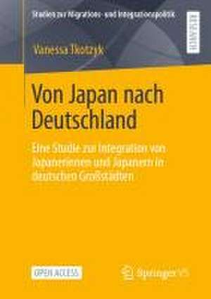 Von Japan nach Deutschland: Eine Studie zur Integration von Japanerinnen und Japanern in deutschen Großstädten de Vanessa Tkotzyk