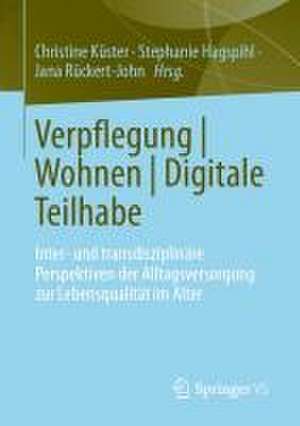 Verpflegung | Wohnen | Digitale Teilhabe: Inter- und transdisziplinäre Perspektiven der Alltagsversorgung zur Lebensqualität im Alter de Christine Küster