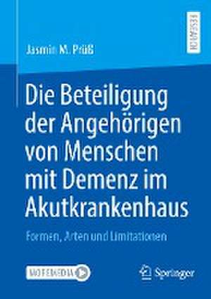 Die Beteiligung der Angehörigen von Menschen mit Demenz im Akutkrankenhaus: Formen, Arten und Limitationen de Jasmin M. Prüß