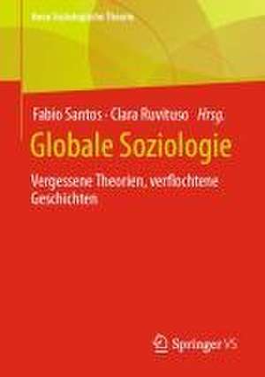 Globale Soziologie: Vergessene Theorien, verflochtene Geschichten de Fabio Santos