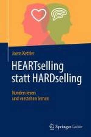 HEARTselling statt HARDselling: Kunden lesen und verstehen lernen de Joern Kettler