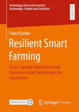 Resilient Smart Farming: Crisis-Capable Information and Communication Technologies for Agriculture de Franz Kuntke