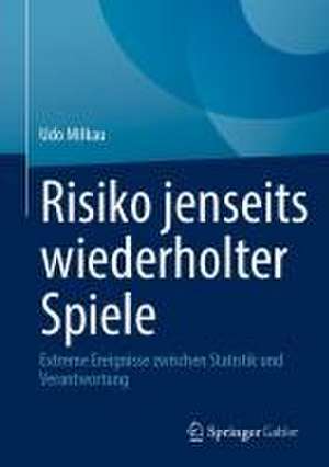 Risiko jenseits wiederholter Spiele: Extreme Ereignisse zwischen Statistik und Verantwortung de Udo Milkau