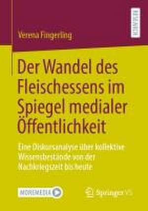 Der Wandel des Fleischessens im Spiegel medialer Öffentlichkeit : Eine Diskursanalyse über kollektive Wissensbestände von der Nachkriegszeit bis heute de Verena Fingerling