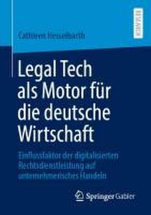 Legal Tech als Motor für die deutsche Wirtschaft : Einflussfaktor der digitalisierten Rechtsdienstleistung auf unternehmerisches Handeln de Cathleen Hesselbarth