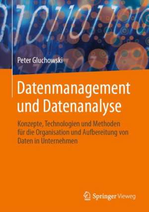 Datenmanagement und Datenanalyse: Konzepte, Technologien und Methoden für die Organisation und Aufbereitung von Daten in Unternehmen de Peter Gluchowski