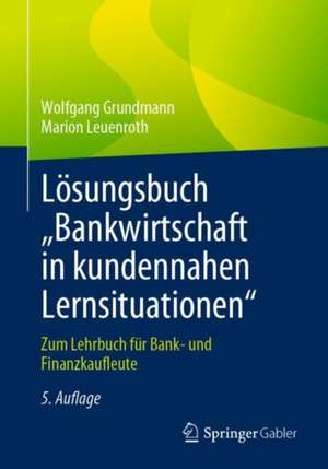 Lösungsbuch „Bankwirtschaft in kundennahen Lernsituationen": Zum Lehrbuch für Bank- und Finanzkaufleute de Wolfgang Grundmann