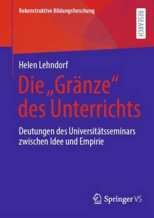 Die „Gränze“ des Unterrichts: Deutungen des Universitätsseminars zwischen Idee und Empirie de Helen Lehndorf