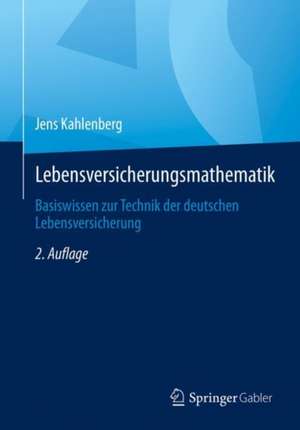 Lebensversicherungsmathematik: Basiswissen zur Technik der deutschen Lebensversicherung de Jens Kahlenberg