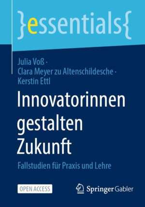 Innovatorinnen gestalten Zukunft: Fallstudien für Praxis und Lehre de Julia Voß