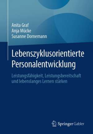 Lebenszyklusorientierte Personalentwicklung: Leistungsfähigkeit, Leistungsbereitschaft und lebenslanges Lernen stärken de Anita Graf