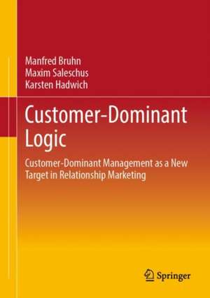 Customer-Dominant Logic: Customer-Dominant Management as a New Target in Relationship Marketing de Manfred Bruhn