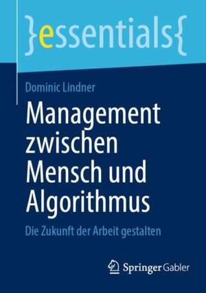 Management zwischen Mensch und Algorithmus: Die Zukunft der Arbeit gestalten de Dominic Lindner