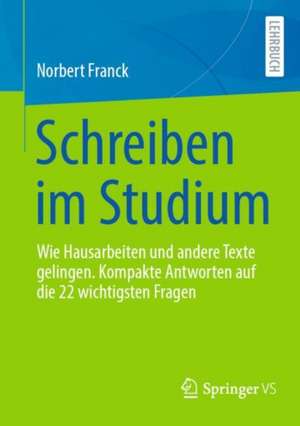 Schreiben im Studium: Wie Hausarbeiten und andere Texte gelingen. Kompakte Antworten auf die 22 wichtigsten Fragen de Norbert Franck