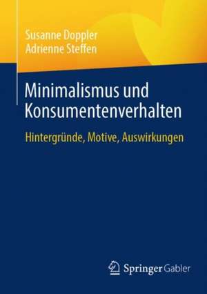 Minimalismus und Konsumentenverhalten: Hintergründe, Motive, Auswirkungen de Susanne Doppler